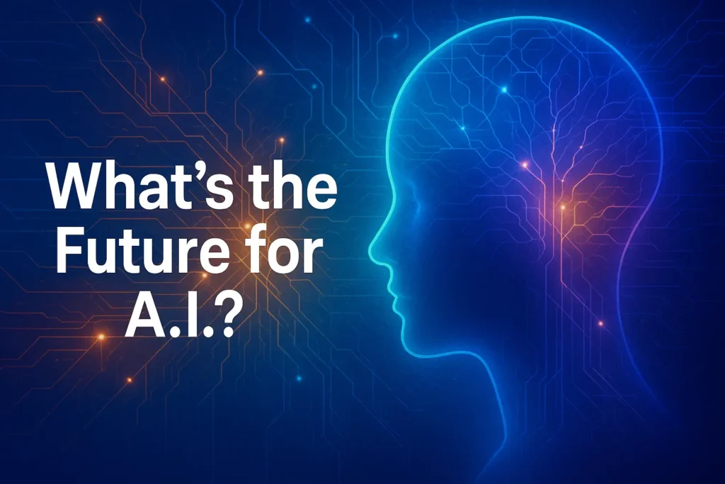 What’s the Future for A.I.? (And What It Means for the Rest of Us)