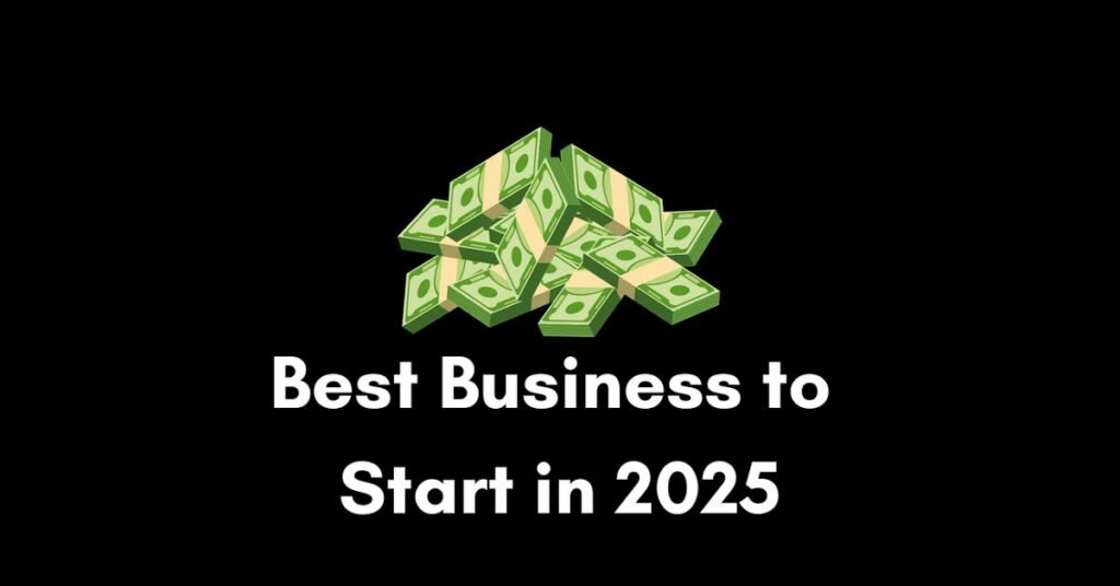 Best Businesses to Start in 2025: Realistic, Profitable Ideas for the Next Wave of Entrepreneurs