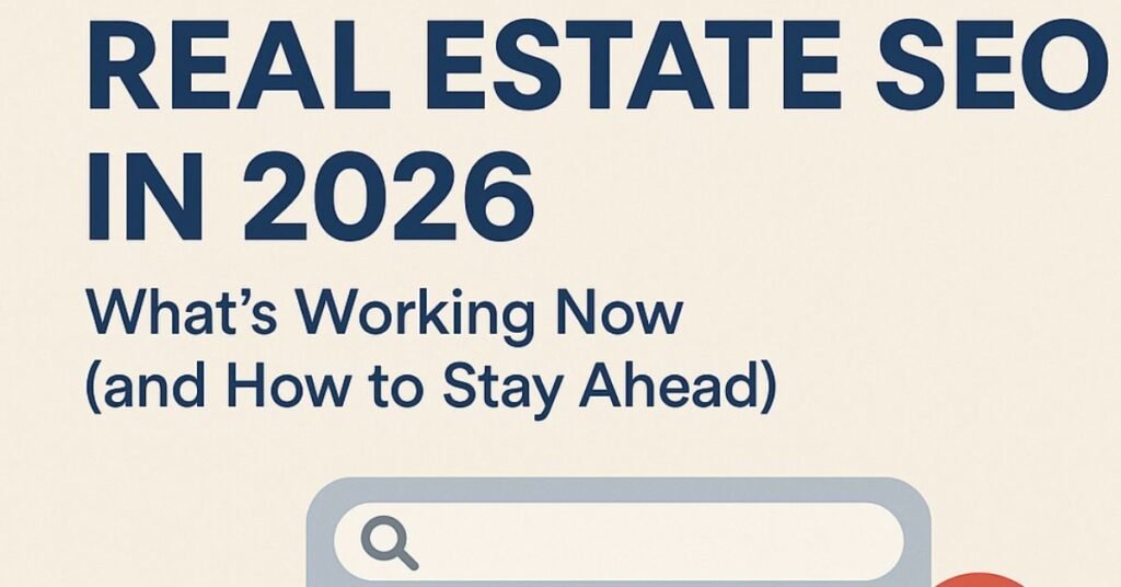 Real Estate SEO in 2026: What’s Working Now (and How to Stay Ahead)